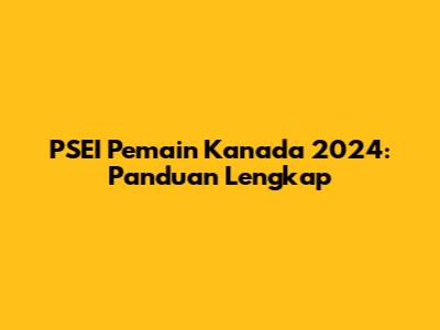 PSEI Pemain Kanada 2024: Panduan Lengkap